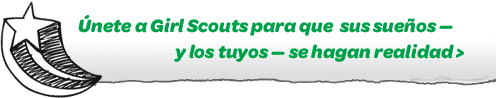 &uacute;nete a Girl Scouts para que sus sue&ntilde;os –y los tuyos- se hagan realidad.