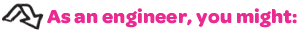 As an engineer you might