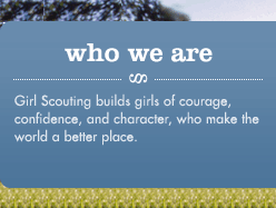 WHO WE ARE-Girl Scouting builds girls of courage, confidence, and character, who make the world a better place.